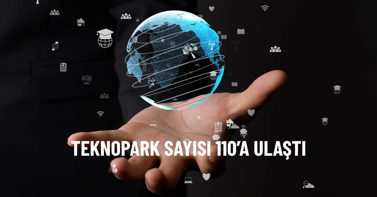 Türkiye'de teknopark sayısı 110 oldu işte yeni teknoloji bölgeleri